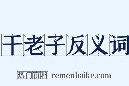 干老子反义词是什么意思的图片